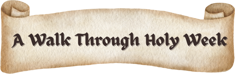 A Walk Through Holy Week